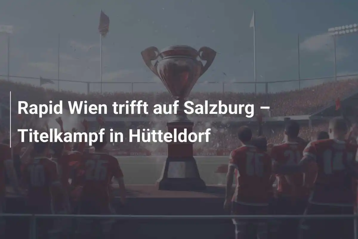 Rapid Wien trifft auf Salzburg – Titelkampf in Hütteldorf
