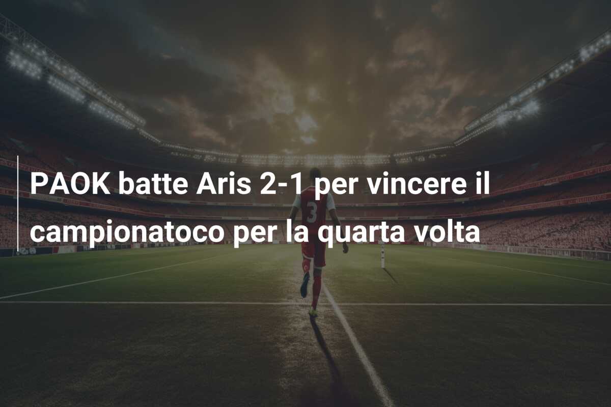PAOK batte Aris 2-1 per vincere il campionatoco per la quarta volta