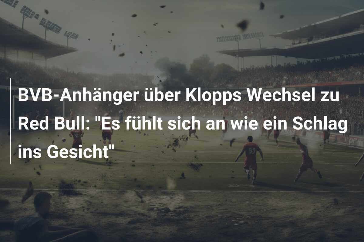 BVB-Anhänger über Klopps Wechsel zu Red Bull: "Es fühlt sich an wie ein Schlag ins Gesicht"