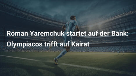 Roman Yaremchuk startet auf der Bank: Olympiacos trifft auf Kairat