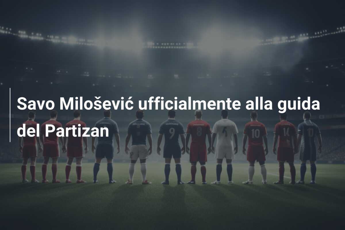 Savo Milošević ufficialmente alla guida del Partizan