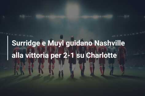 Surridge e Muyl guidano Nashville alla vittoria per 2-1 su Charlotte