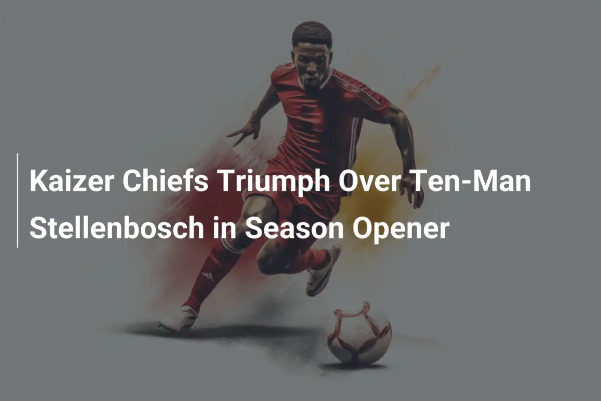 Kaizer Chiefs, che esordio! Trionfo 2-0 sullo Stellenbosch in dieci