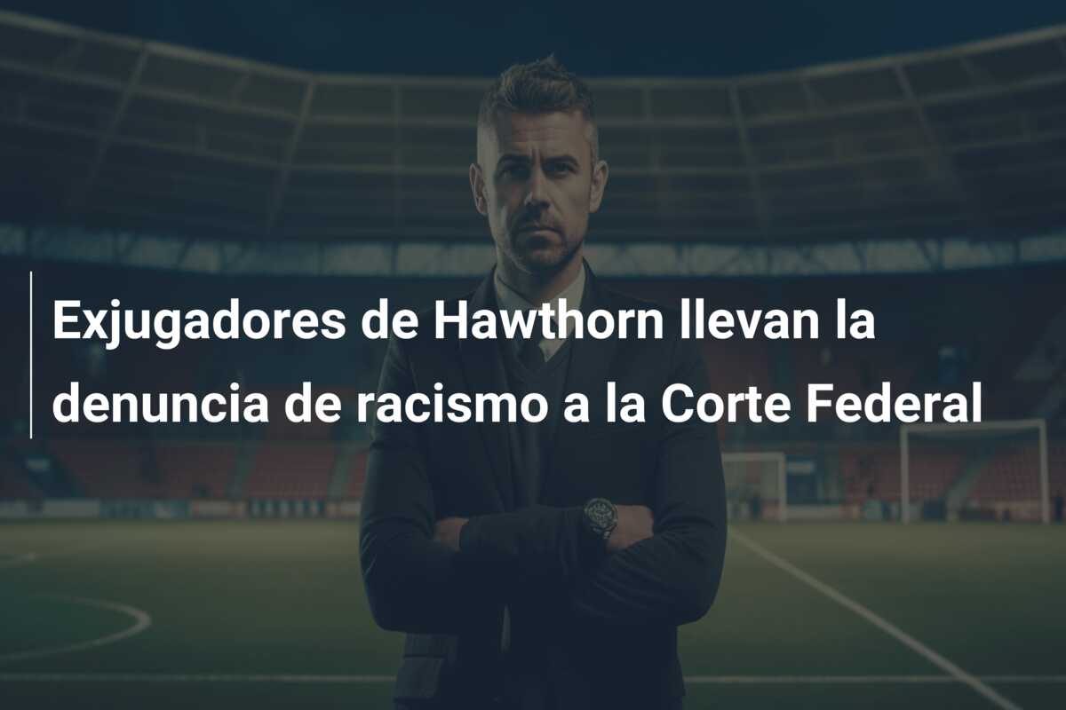 Exjugadores de Hawthorn llevan la denuncia de racismo a la Corte Federal