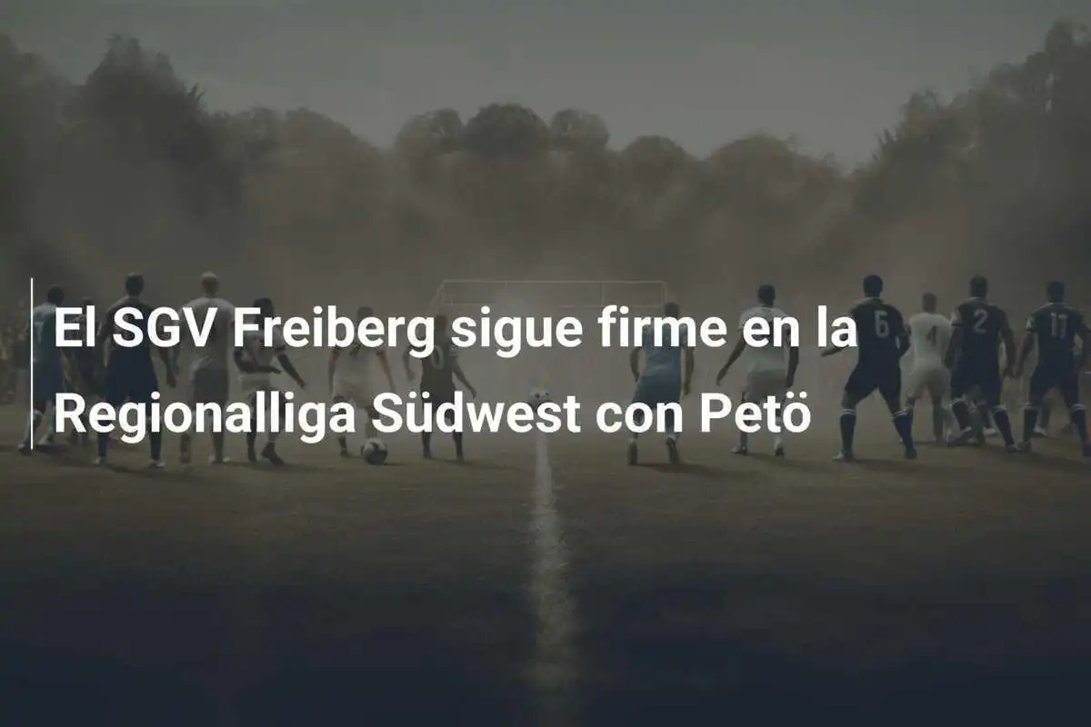 El SGV Freiberg sigue firme en la Regionalliga Südwest con Petö