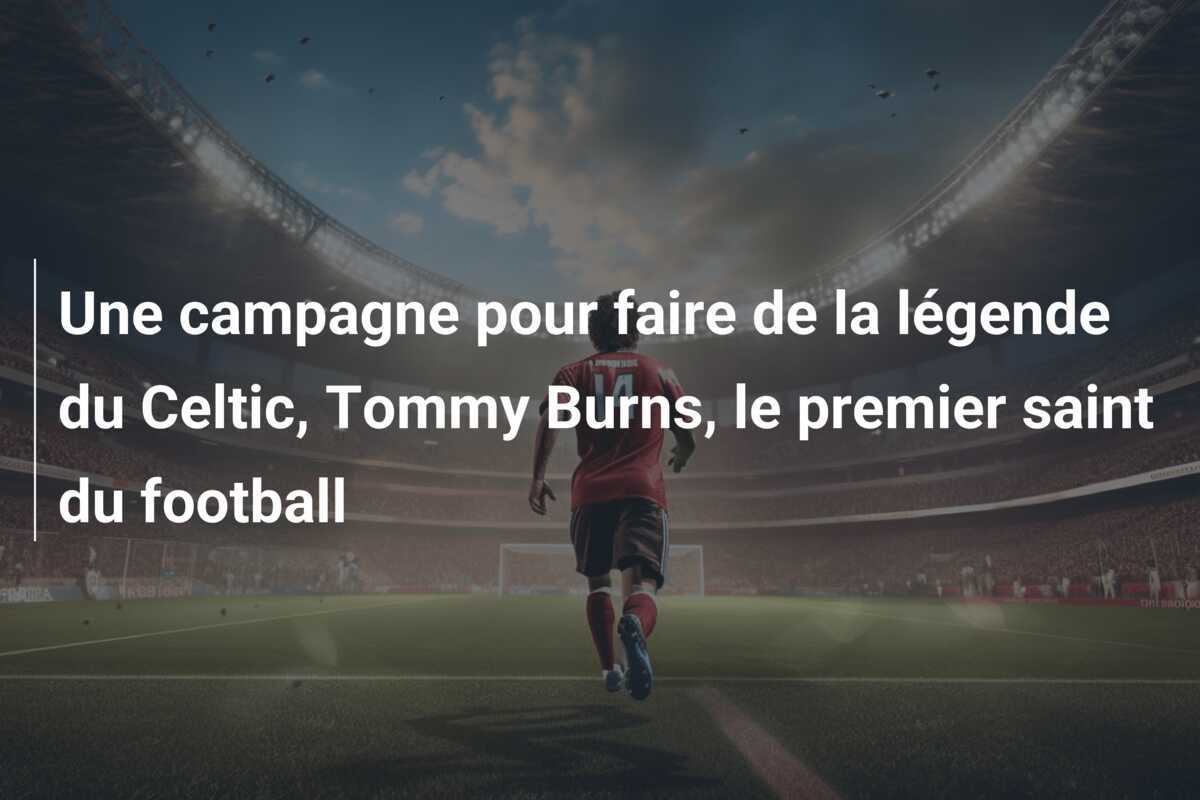 Une campagne pour faire de la légende du Celtic, Tommy Burns, le premier saint du football
