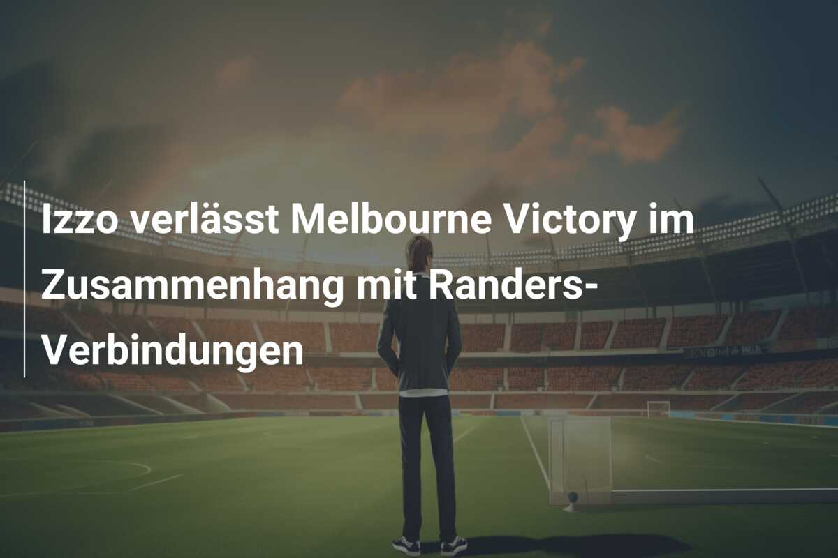 Izzo verlässt Melbourne Victory im Zusammenhang mit Randers-Verbindungen