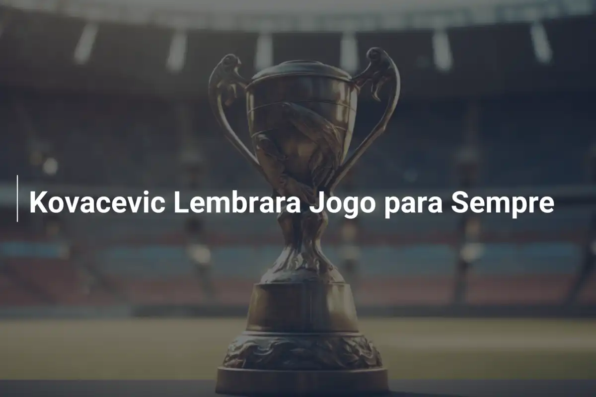 Kovacevic Lembrara Jogo para Sempre
