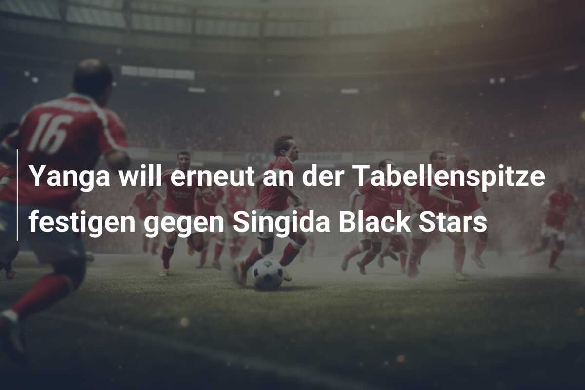 Yanga will erneut an der Tabellenspitze festigen gegen Singida Black Stars