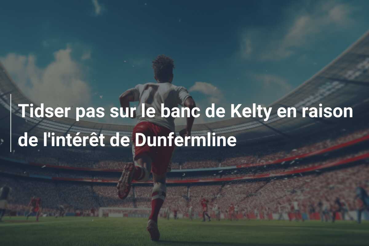 Tidser pas sur le banc de Kelty en raison de l'intérêt de Dunfermline