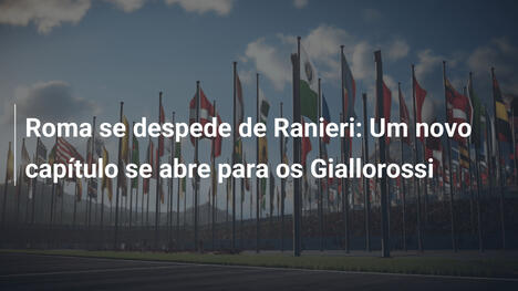 Roma se despede de Ranieri: Um novo capítulo se abre para os Giallorossi