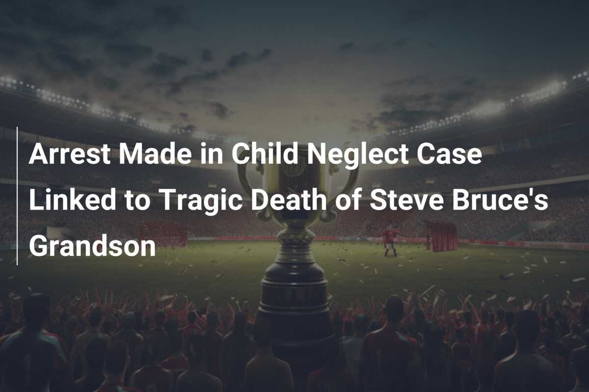Areszt w sprawie zaniedbania dziecka związanej z tragiczną śmiercią wnuka Steve'a Bruce'a