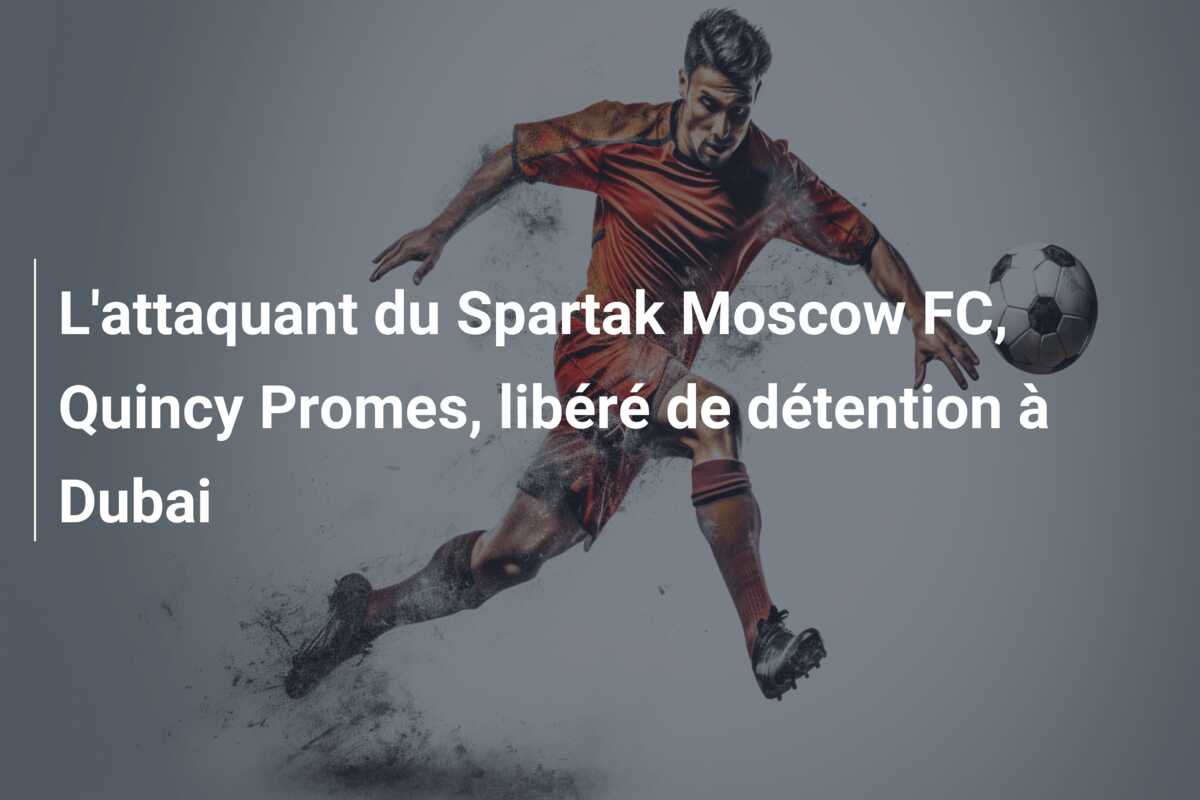 L’attaquant du Spartak Moscow FC, Quincy Promes, libéré de détention à Dubai