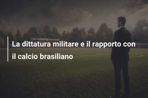 La dittatura militare e il rapporto con il calcio brasiliano