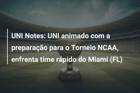 UNI Notes: UNI animado com a preparação para o Torneio NCAA, enfrenta time rápido do Miami (FL)
