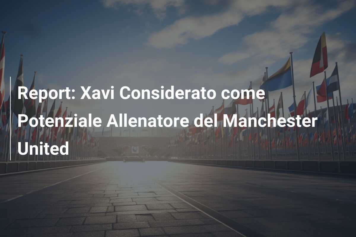 Report: Xavi Considerato come Potenziale Allenatore del Manchester United