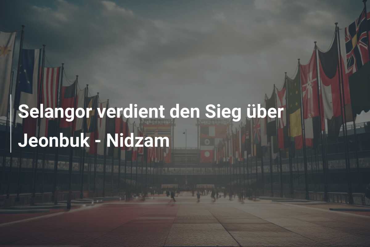 Selangor verdient den Sieg über Jeonbuk - Nidzam