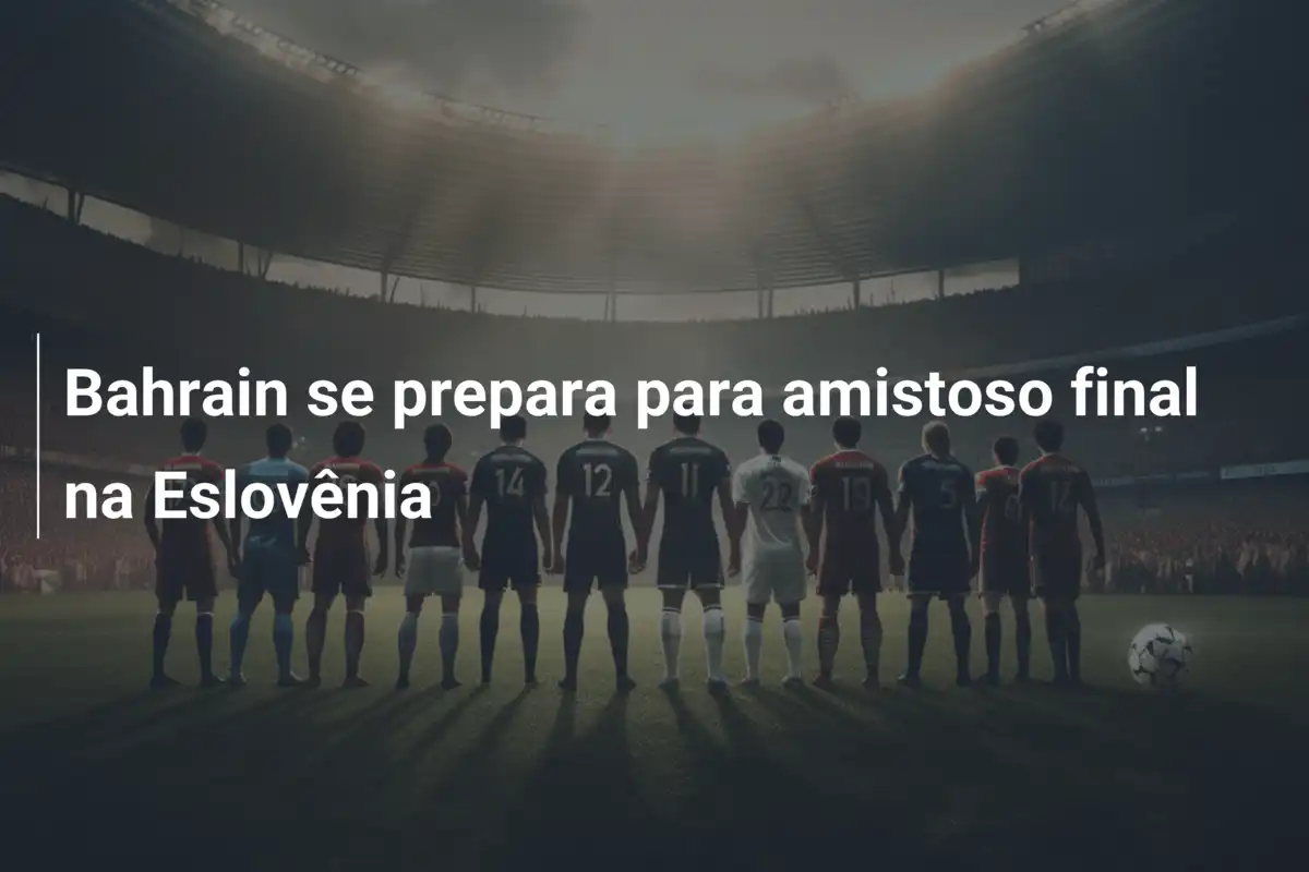 Bahrain se prepara para amistoso final na Eslovênia