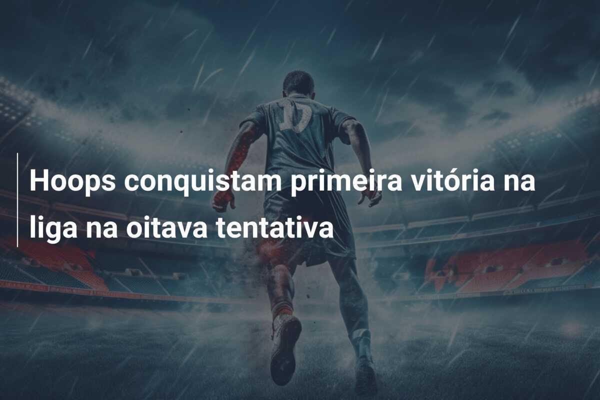 Hoops conquistam primeira vitória na liga na oitava tentativa