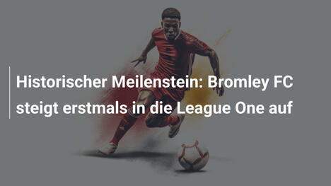 Historischer Meilenstein: Bromley FC steigt erstmals in die League One auf