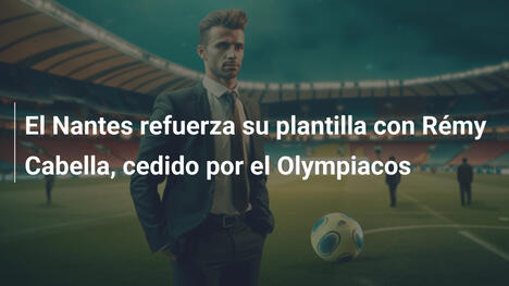 El Nantes refuerza su plantilla con Rémy Cabella, cedido por el Olympiacos