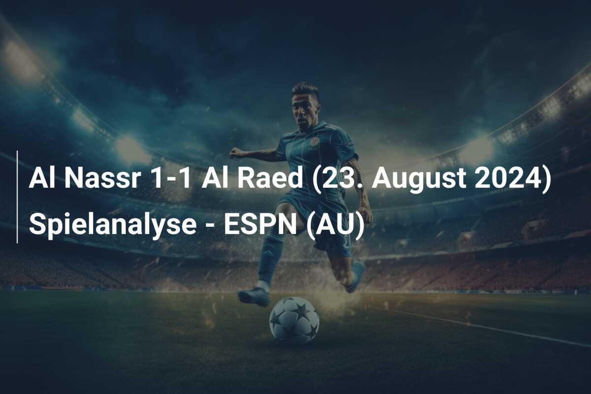 Al Nassr 1-1 Al Raed (23. August 2024) Spielanalyse – ESPN (AU)