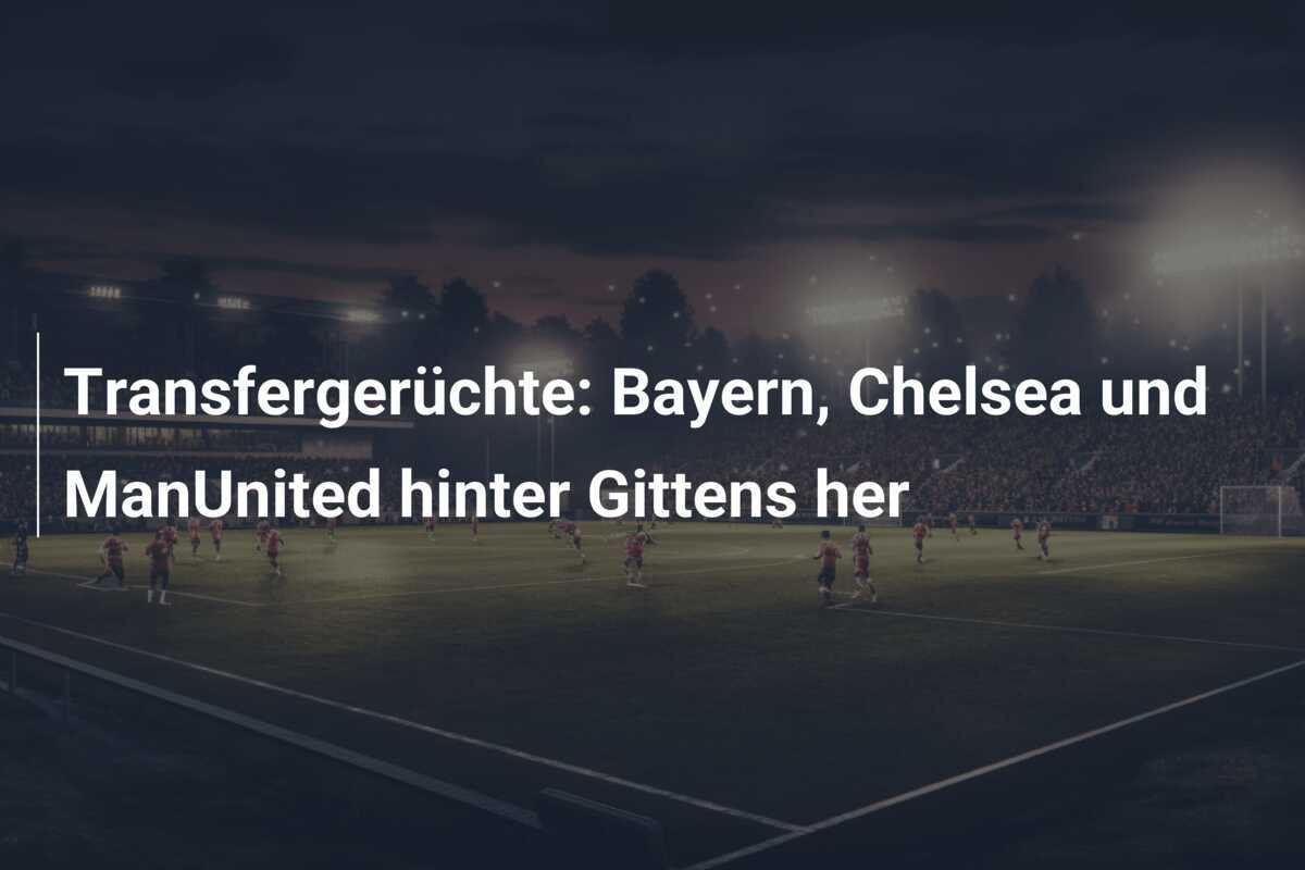 Transfergerüchte: Bayern, Chelsea und ManUnited hinter Gittens her