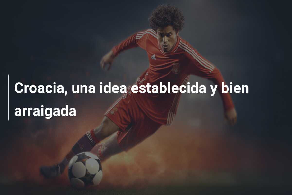 Croacia, una idea establecida y bien arraigada