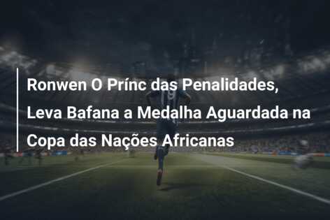 Ronwen O Prínc das Penalidades, Leva Bafana a Medalha Aguardada na Copa das Nações Africanas