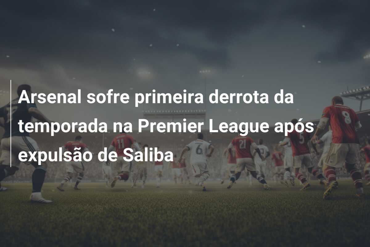 Arsenal sofre primeira derrota da temporada na Premier League após expulsão de Saliba