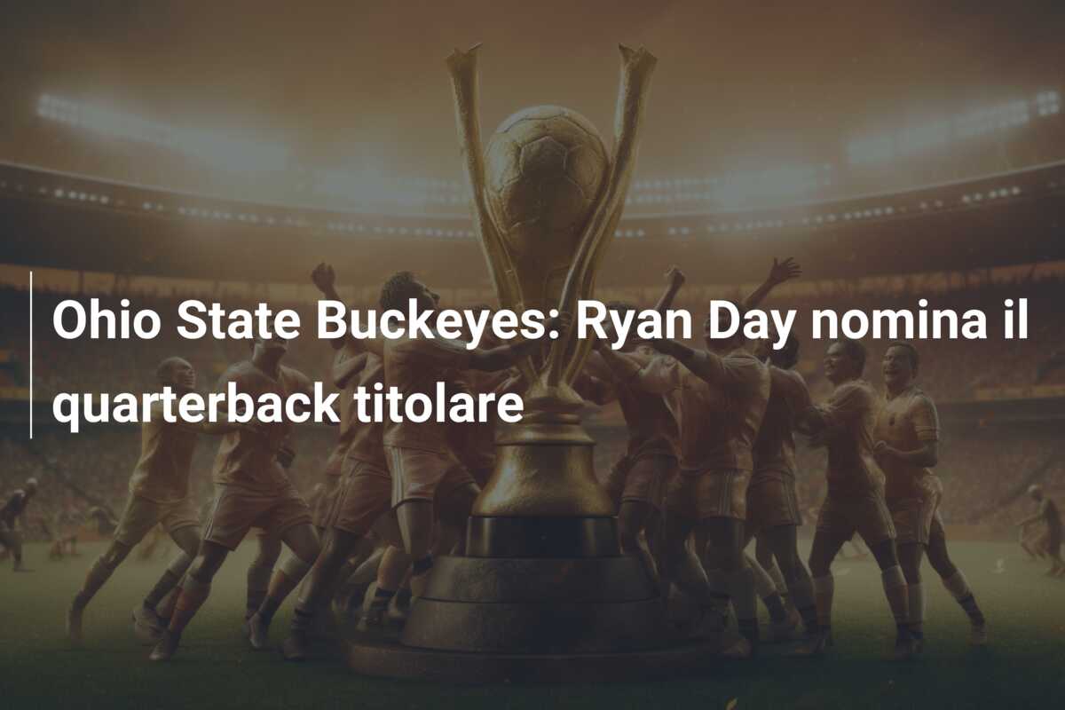 Ohio State Buckeyes: Ryan Day nomina il quarterback titolare
