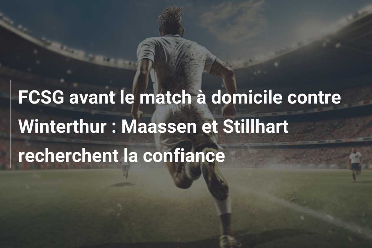 FCSG avant le match à domicile contre Winterthur : Maassen et Stillhart recherchent la confiance