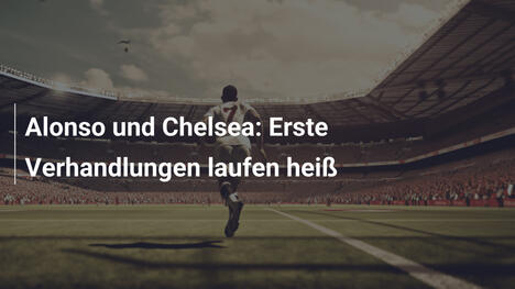 Alonso und Chelsea: Erste Verhandlungen laufen heiß