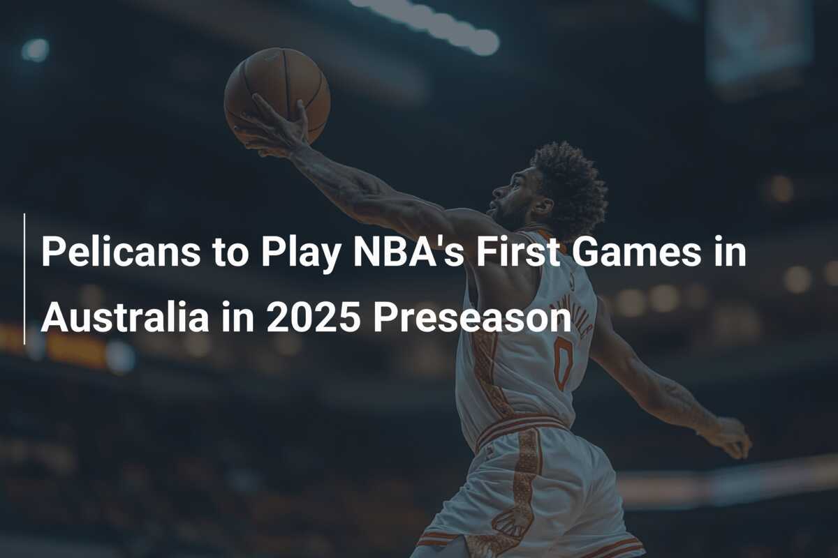 Pelicans to Play NBA's First Games in Australia in 2025 Preseason ...