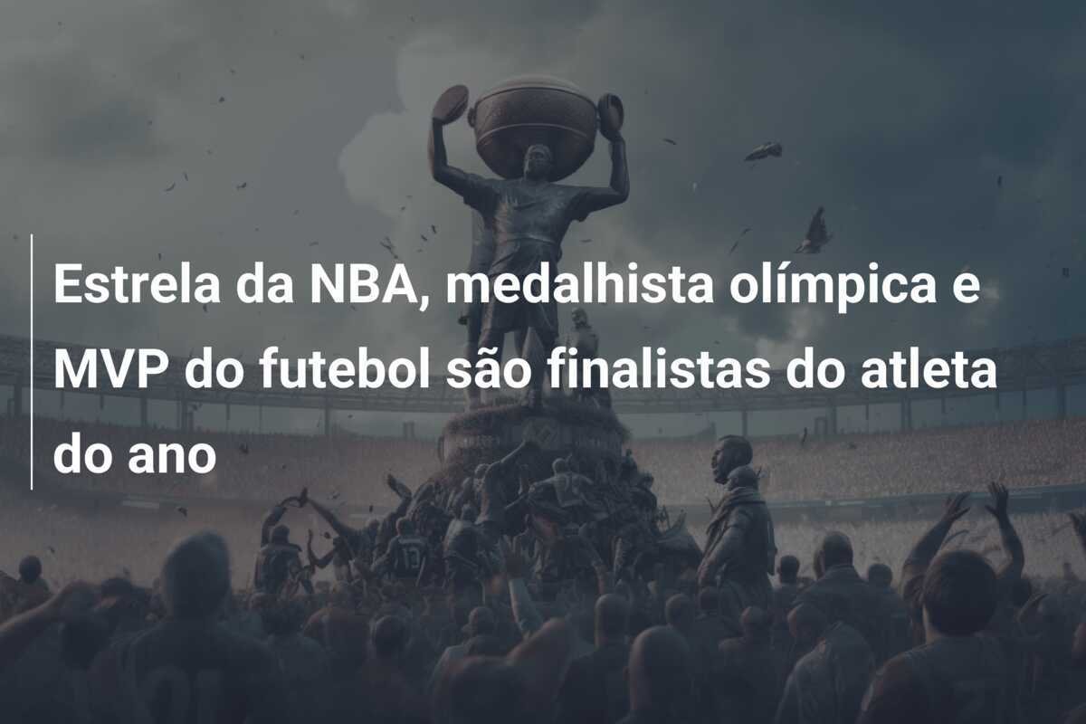 Estrela da NBA, medalhista olímpica e MVP do futebol são finalistas do atleta do ano