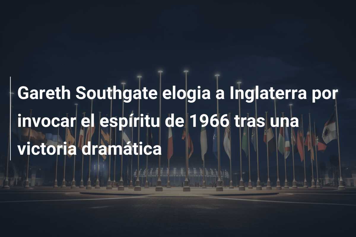 Gareth Southgate elogia a Inglaterra por invocar el espíritu de 1966 tras una victoria dramática
