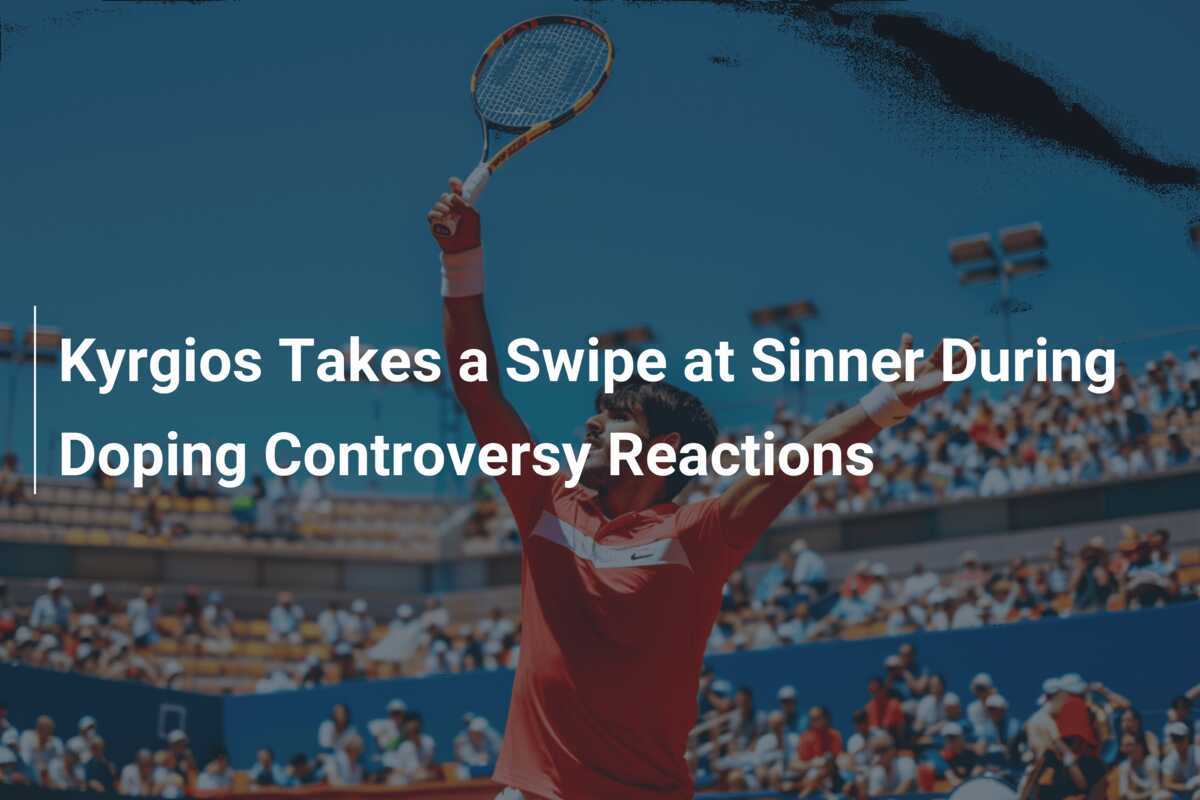 Kyrgios Takes A Swipe At Sinner During Doping Controversy Reactions ...