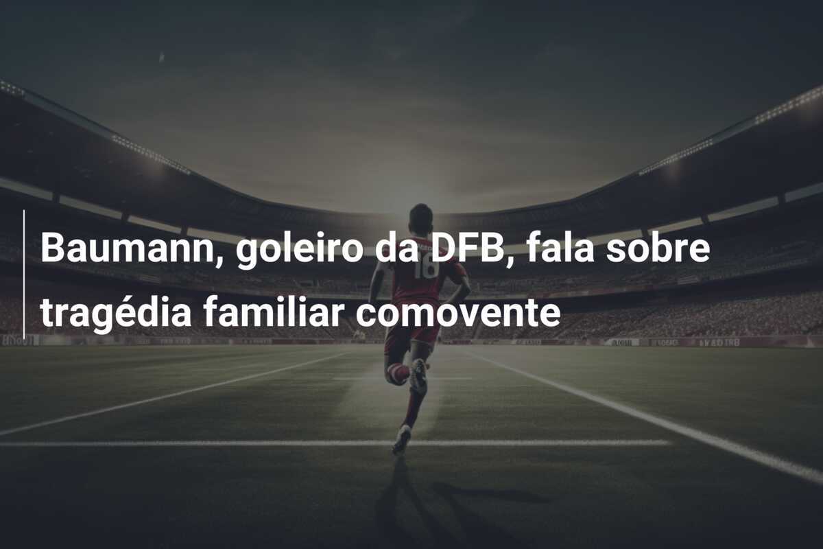Baumann, goleiro da DFB, fala sobre tragédia familiar comovente
