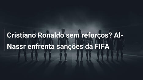Cristiano Ronaldo sem reforços? Al-Nassr enfrenta sanções da FIFA