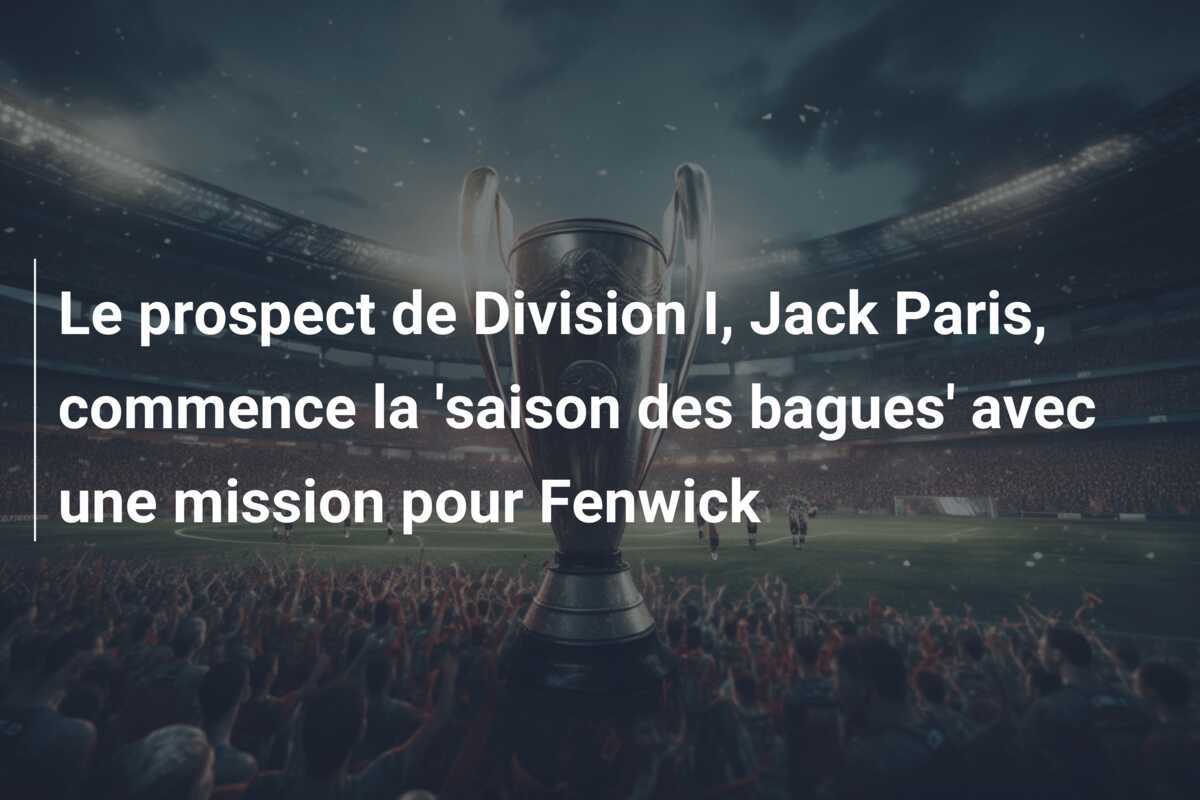 Le prospect de Division I, Jack Paris, commence la ‘saison des bagues’ avec une mission pour Fenwick