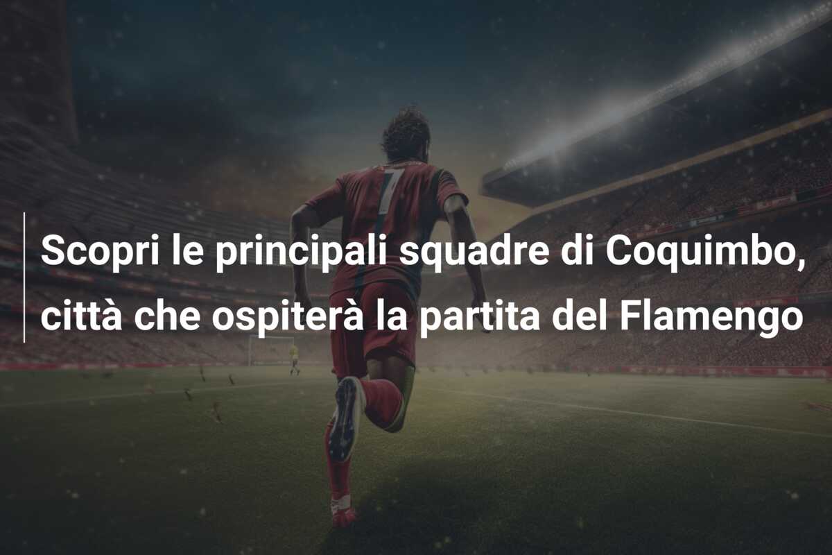 Scopri le principali squadre di Coquimbo, città che ospiterà la partita del Flamengo