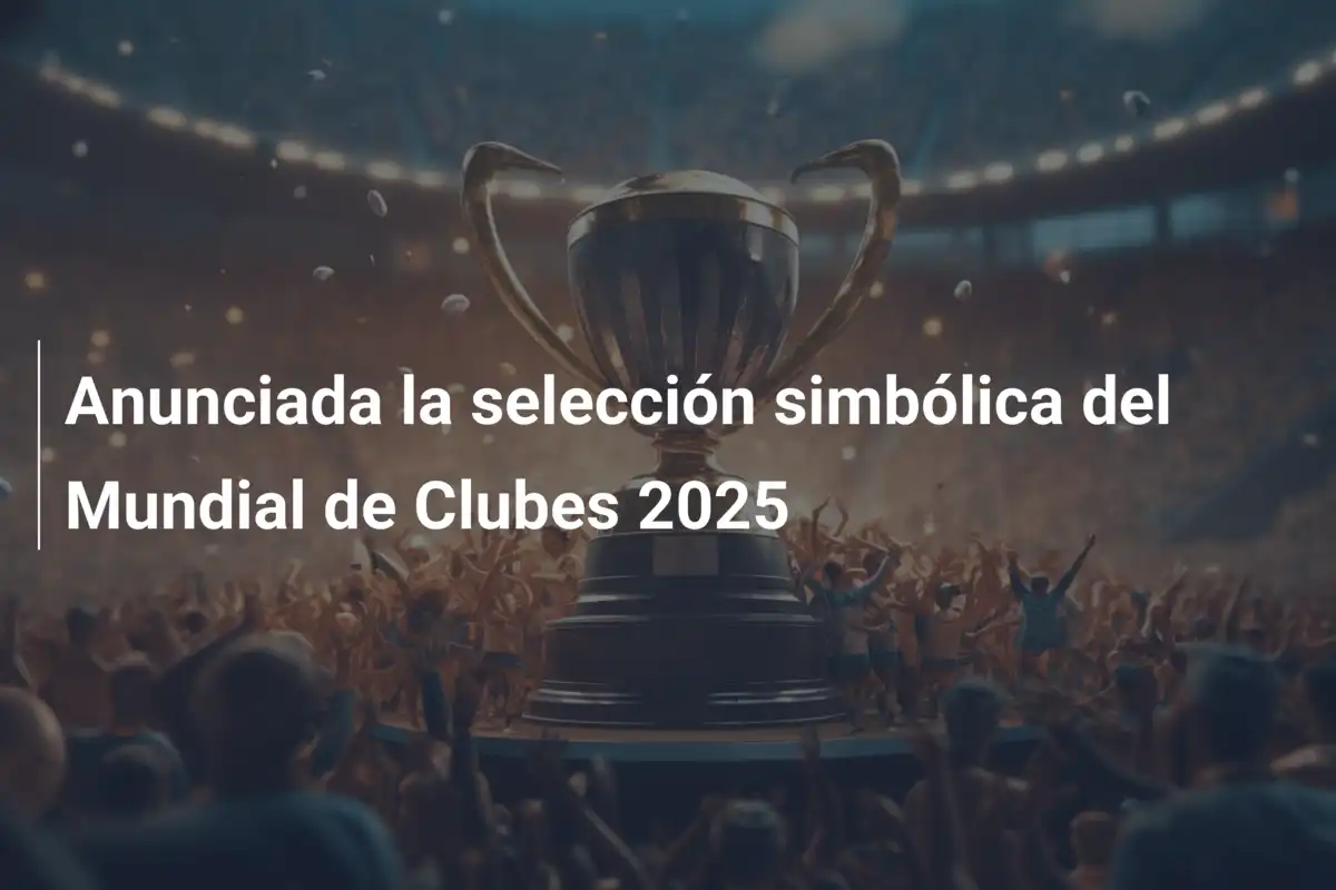 Anunciada la selección simbólica del Mundial de Clubes 2025