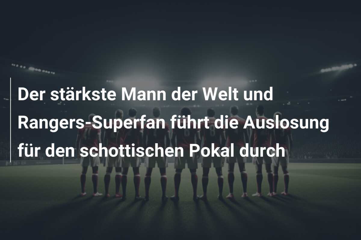 Der stärkste Mann der Welt und Rangers-Superfan führt die Auslosung für den schottischen Pokal durch