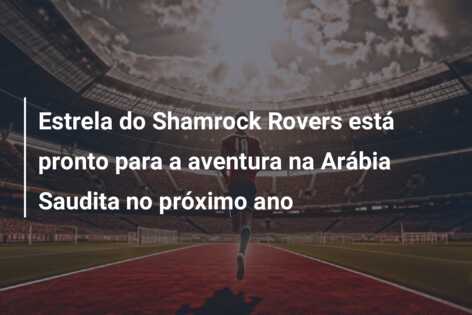 Estrela do Shamrock Rovers está pronto para a aventura na Arábia Saudita no próximo ano