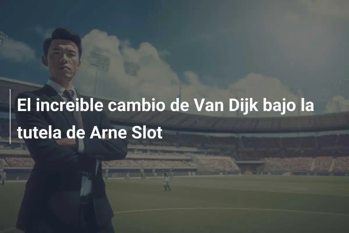 El increible cambio de Van Dijk bajo la tutela de Arne Slot