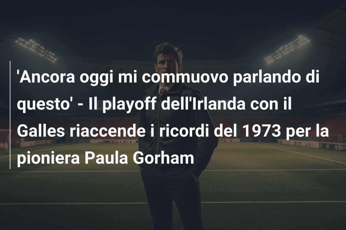 'Ancora oggi mi commuovo parlando di questo' - Il playoff dell'Irlanda con il Galles riaccende i ricordi del 1973 per la pioniera Paula Gorham