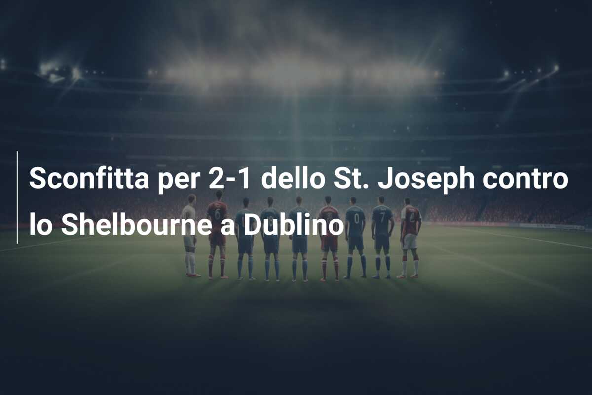 Sconfitta per 2-1 dello St. Joseph contro lo Shelbourne a Dublino