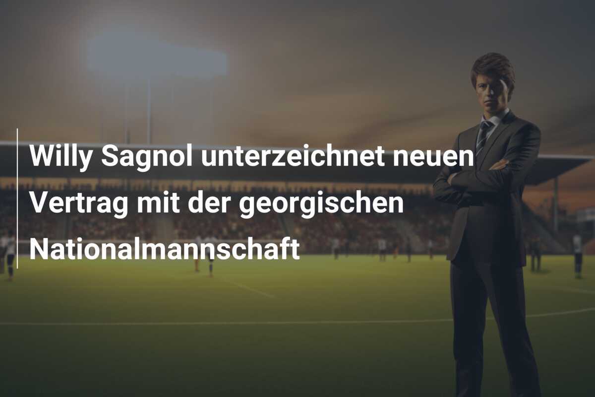 Willy Sagnol unterzeichnet neuen Vertrag mit der georgischen Nationalmannschaft