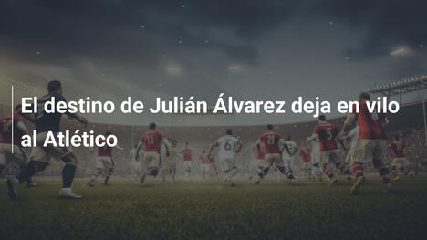 El destino de Julián Álvarez deja en vilo al Atlético