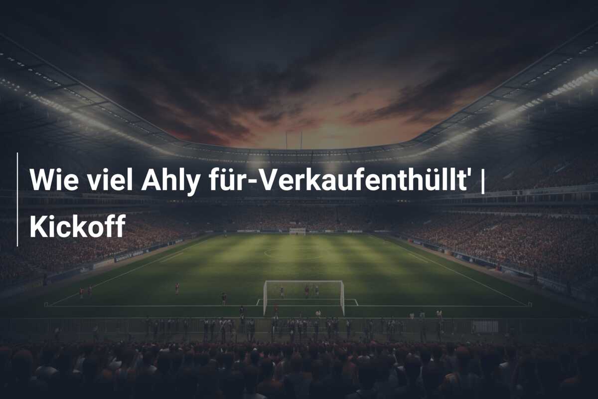 Wie viel Ahly für-Verkaufenthüllt’ | Kickoff